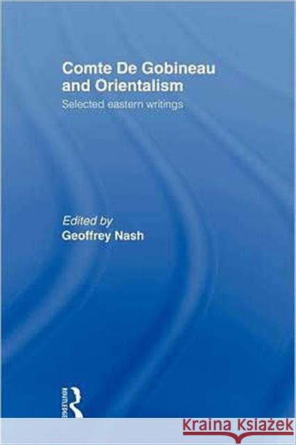 Comte de Gobineau and Orientalism: Selected Eastern Writings Nash, Geoffrey 9780415664059