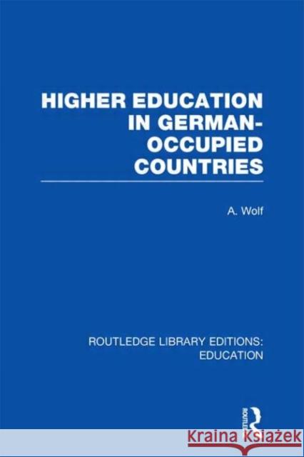 Higher Education in German Occupied Countries A. Wolf 9780415664301