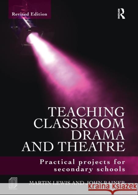 Teaching Classroom Drama and Theatre: Practical Projects for Secondary Schools Lewis, Martin 9780415665292