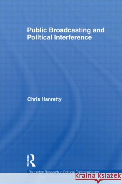 Public Broadcasting and Political Interference Hanretty, Chris 9780415665520 Routledge Research in Political Communication