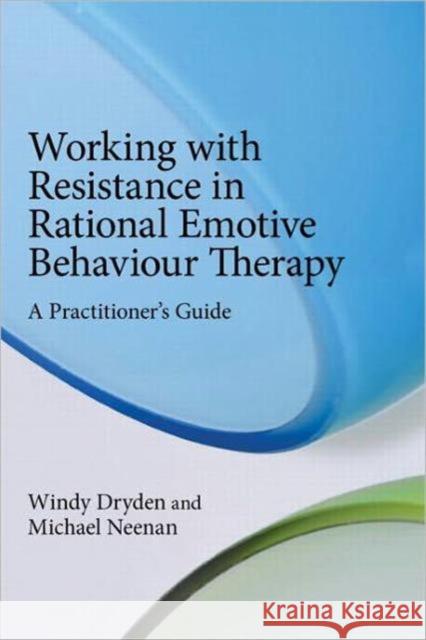 Working with Resistance in Rational Emotive Behaviour Therapy: A Practitioner's Guide Dryden, Windy 9780415667500