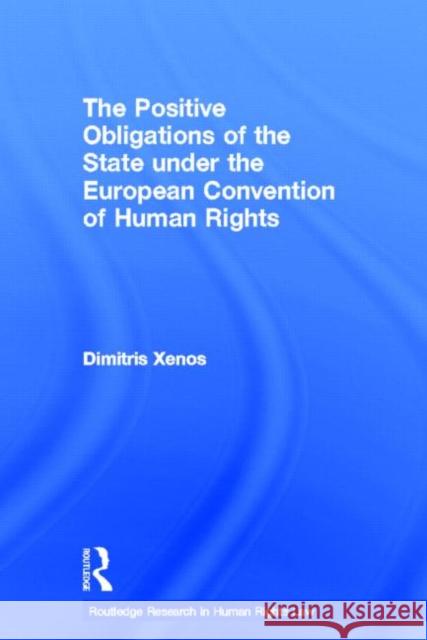 The Positive Obligations of the State under the European Convention of Human Rights Dimitris Xenos 9780415668125 Routledge