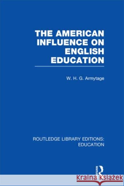 American Influence on English Education W H G Armytage   9780415668361 Taylor and Francis