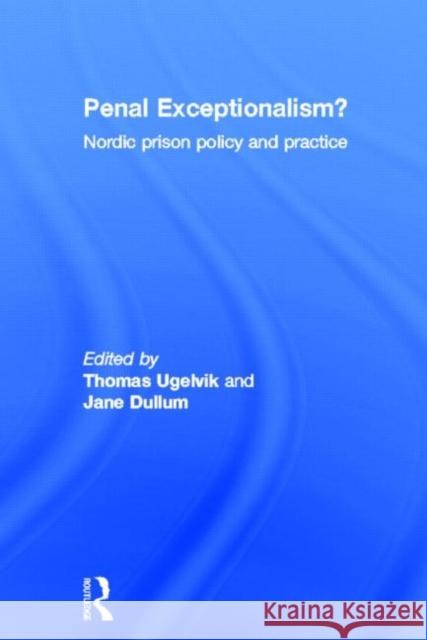 Penal Exceptionalism? : Nordic Prison Policy and Practice Dullum Jane Ugelvik Thomas Thomas Ugelvik 9780415668699 Routledge