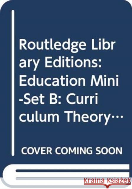 Routledge Library Editions: Education Mini-Set B: Curriculum Theory 15 vol set Denis Lawton Maurice Holt Kieran Egan 9780415670395