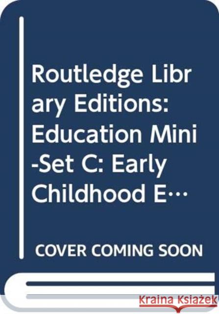 Routledge Library Editions: Education Mini-Set C: Early Childhood Education 5 vol set Walter D Kieran Egan Phillip Gammage 9780415672528