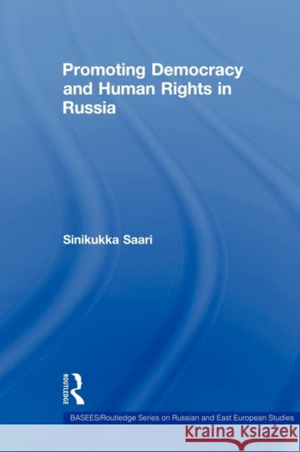 Promoting Democracy and Human Rights in Russia Sinikukka Saari 9780415673761 Routledge