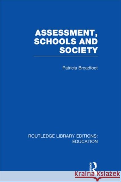 Assessment, Schools and Society Patricia Broadfoot 9780415675369 Routledge