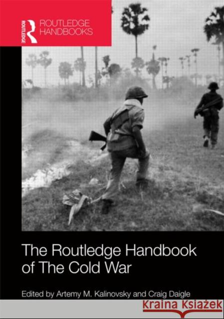 The Routledge Handbook of the Cold War Artemy Kalinovsky Craig Daigle 9780415677011 Routledge