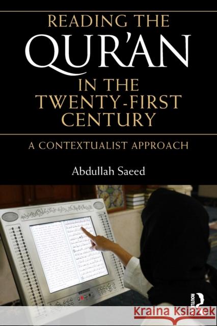 Reading the Qur'an in the Twenty-First Century: A Contextualist Approach Saeed, Abdullah 9780415677509