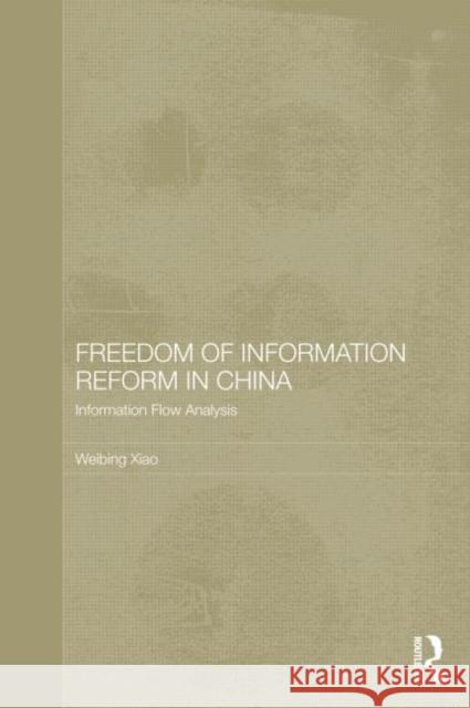 Freedom of Information Reform in China: Information Flow Analysis Xiao, Weibing 9780415677783 Routledge Law in Asia