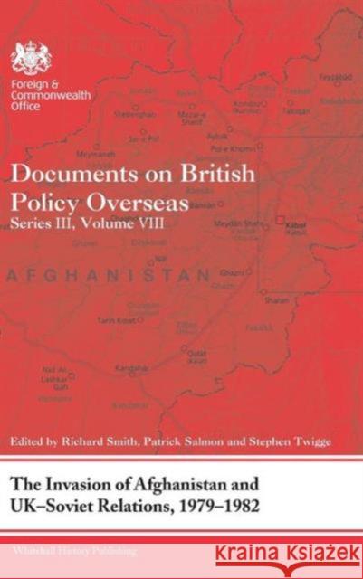 The Invasion of Afghanistan and Uk-Soviet Relations, 1979-1982: Documents on British Policy Overseas, Series III, Volume VIII Smith, Richard 9780415678537 Routledge