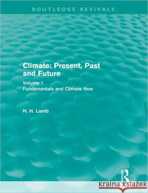 Climate: Present, Past and Future : Volume 1: Fundamentals and Climate Now H. H. Lamb   9780415679503 Taylor and Francis