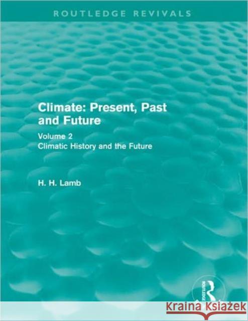 Climate: Present, Past and Future : Volume 2: Climatic History and the Future H. H. Lamb 9780415679510 Taylor and Francis