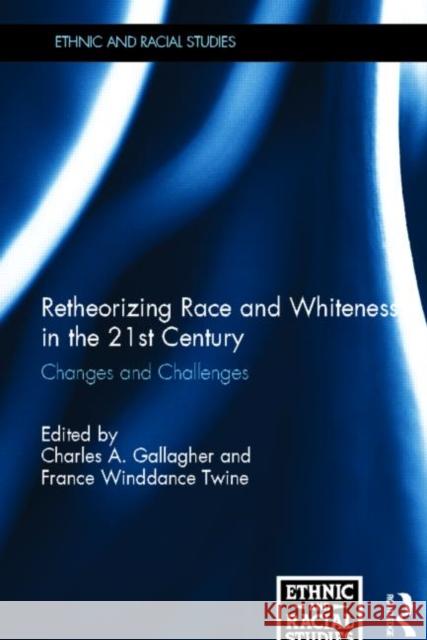 Retheorizing Race and Whiteness in the 21st Century: Changes and Challenges Gallagher, Charles A. 9780415680004 Routledge
