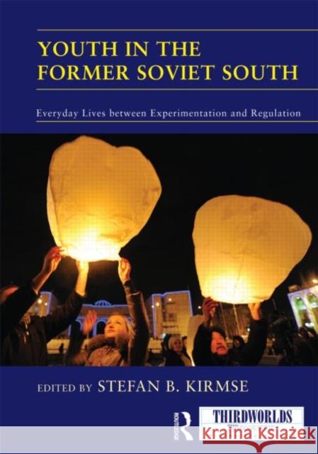 Youth in the Former Soviet South : Everyday Lives between Experimentation and Regulation Stefan B. Kirmse 9780415680998 Routledge
