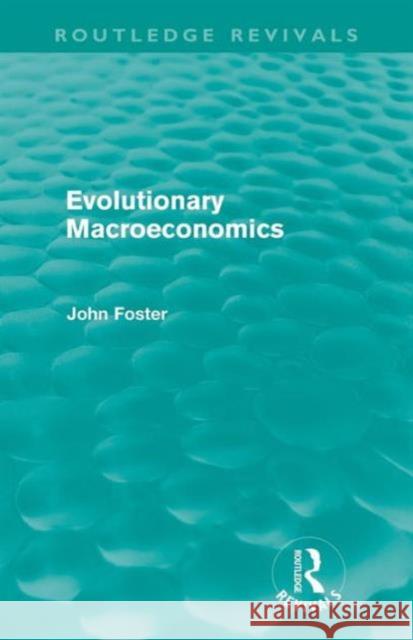 Evolutionary Macroeconomics (Routledge Revivals) Foster, John 9780415681223
