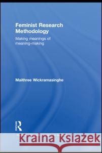 Feminist Research Methodology: Making Meanings of Meaning-Making Wickramasinghe, Maithree 9780415682121