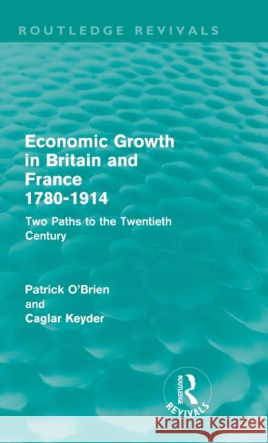 Economic Growth in Britain and France 1780-1914 (Routledge Revivals): Two Paths to the Twentieth Century O'Brien, Patrick 9780415682343 Routledge