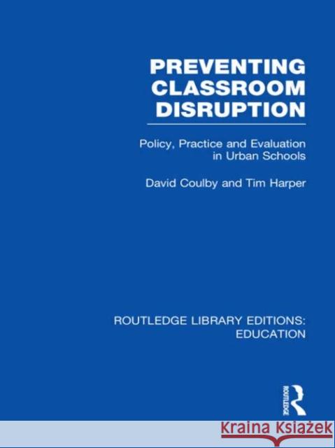 Preventing Classroom Disruption : Policy, Practice and Evaluation in Urban Schools David Coulby Tim Harper 9780415682626 Routledge