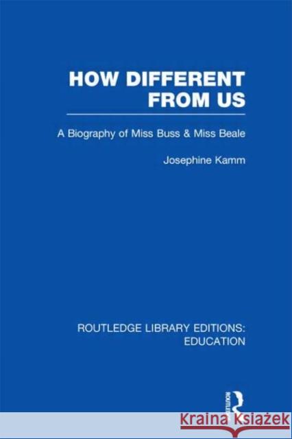 How Different From Us : A Biography of Miss Buss and Miss Beale Josephine Kamm 9780415689199 Routledge