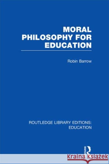 Moral Philosophy for Education Robin Barrow 9780415689427