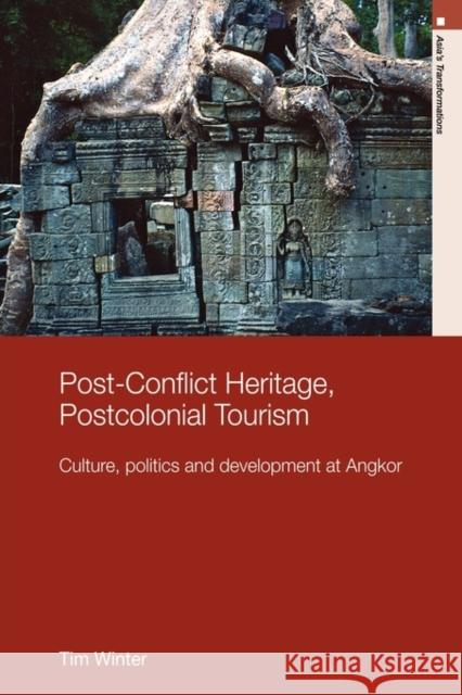 Post-Conflict Heritage, Postcolonial Tourism: Tourism, Politics and Development at Angkor Winter, Tim 9780415689588 Routledge