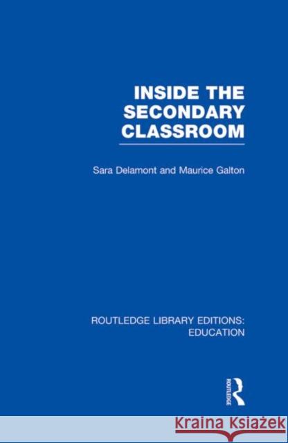 Inside the Secondary Classroom Sara Delamont Maurice Galton 9780415689823 Routledge