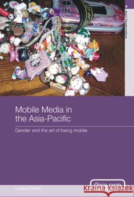 Mobile Media in the Asia-Pacific: Gender and the Art of Being Mobile Hjorth, Larissa 9780415690119