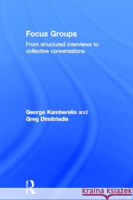 Focus Groups: From Structured Interviews to Collective Conversations Kamberelis, George 9780415692267 Routledge
