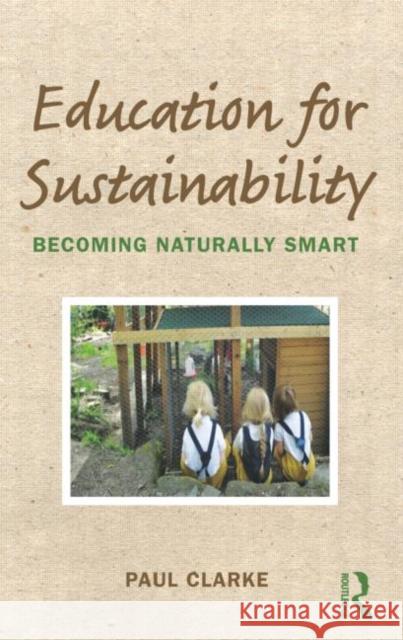 Education for Sustainability: Becoming Naturally Smart Clarke, Paul 9780415698726