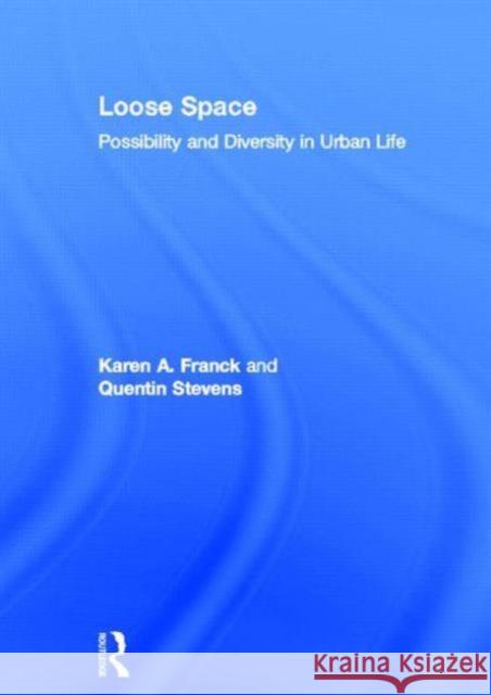 Loose Space : Possibility and Diversity in Urban Life Karen A. Franck Quentin Stevens 9780415701167