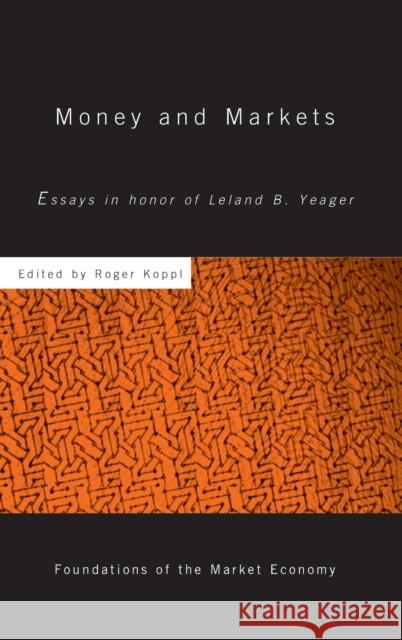 Money and Markets: Essays in Honor of Leland B. Yeager Koppl, Roger 9780415701624