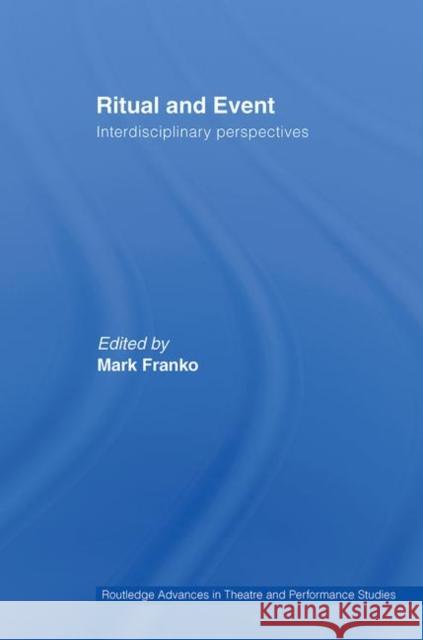 Ritual and Event: Interdisciplinary Perspectives Franko, Mark 9780415701815