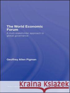 The World Economic Forum: A Multi-Stakeholder Approach to Global Governance Geoffrey Allen Pigman 9780415702034