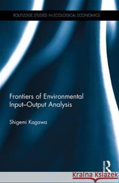 Frontiers of Environmental Input-Output Analysis Shigemi Kagawa 9780415704069 Routledge