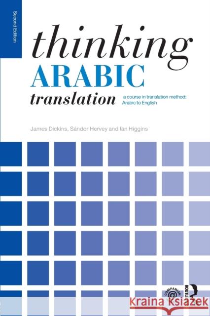 Thinking Arabic Translation: A Course in Translation Method: Arabic to English James Dickins Sandor Hervey Ian Higgins 9780415705639