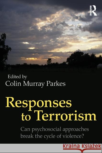 Responses to Terrorism: Can psychosocial approaches break the cycle of violence? Parkes, Colin Murray 9780415706247 Routledge