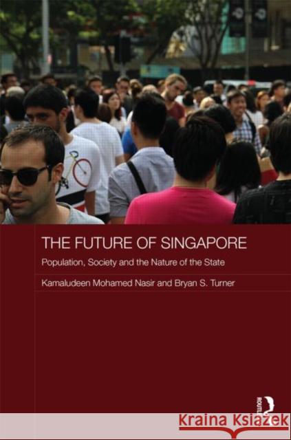 The Future of Singapore: Population, Society and the Nature of the State Nasir, Kamaludeen Mohamed 9780415715942