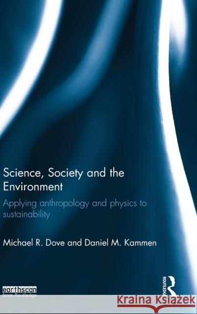 Science, Society and the Environment: Applying Anthropology and Physics to Sustainability Dove, Michael 9780415715980 Routledge
