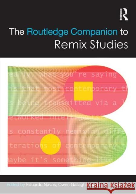 The Routledge Companion to Remix Studies Eduardo Navas Owen Gallagher Xtine Burrough 9780415716253