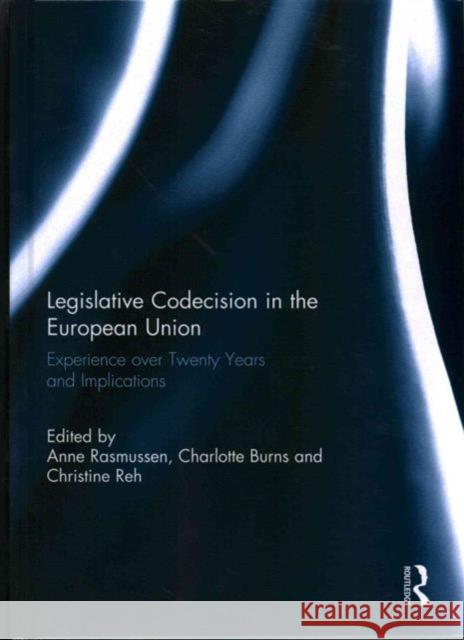 Legislative Codecision in the European Union: Experience Over Twenty Years and Implications Rasmussen, Anne 9780415716918 Routledge