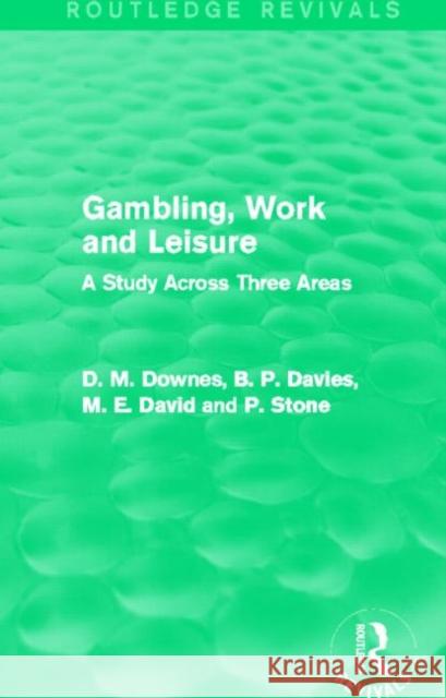 Gambling, Work and Leisure : A Study Across Three Areas David Downes D. M. Davies M. E. David 9780415720878