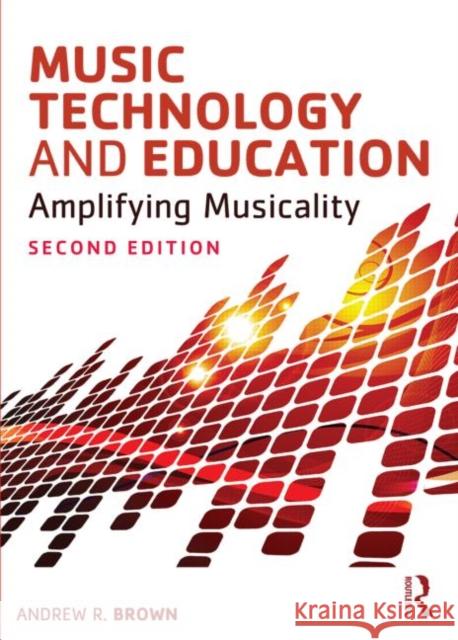 Music Technology and Education: Amplifying Musicality Andrew Brown 9780415723145