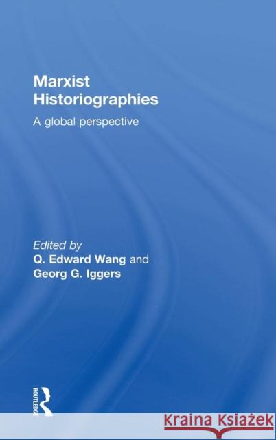 Marxist Historiographies: A Global Perspective Q. Edward Wang Georg G. Iggers 9780415723435 Routledge