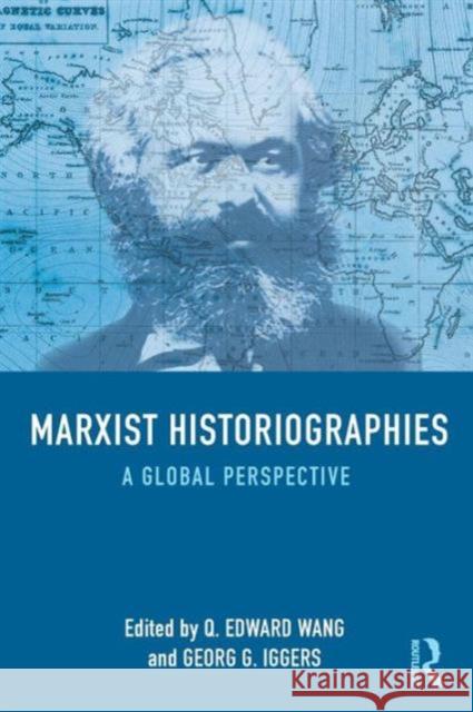 Marxist Historiographies: A Global Perspective Q. Edward Wang Georg G. Iggers 9780415723442 Routledge