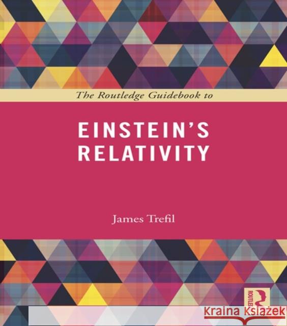 The Routledge Guidebook to Einstein's Relativity James Trefil 9780415723459