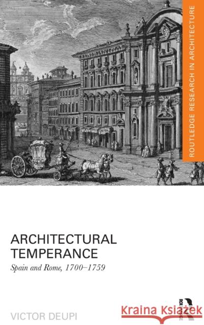 Architectural Temperance: Spain and Rome, 1700-1759 Victor Deupi 9780415724395 Routledge