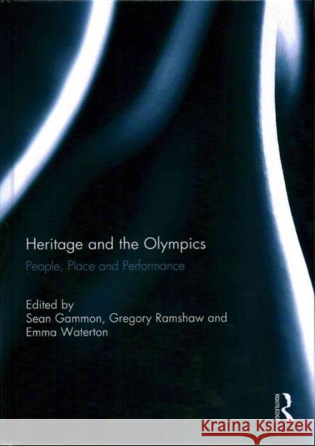 Heritage and the Olympics: People, Place and Performance Gammon, Sean 9780415726009