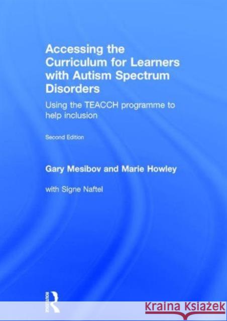 Accessing the Curriculum for Learners with Autism Spectrum Disorders: Using the Teacch Programme to Help Inclusion Gary Mesibov Marie Howley Signe Naftel 9780415728195 Routledge